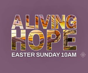 Easter Sunday: A Living Hope, April 5, 2026
