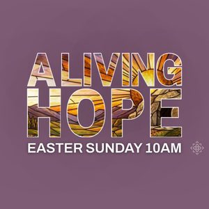 Easter Sunday: A Living Hope, April 5, 2026